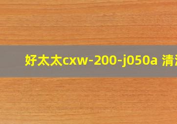 好太太cxw-200-j050a 清洗